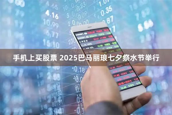 手机上买股票 2025巴马丽琅七夕祭水节举行